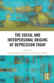 The Social and Interpersonal Origins of Depression Today by Jeremy Clarke, Paul Cundy, Jessica Yakeley, 9781032839295