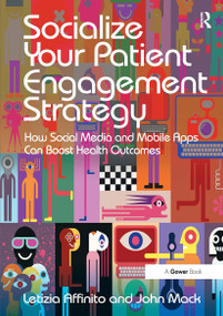 Socialize Your Patient Engagement Strategy (How Social Media and Mobile Apps Can Boost Health Outcomes) by Letizia Affinito, John Mack, 9781032837260
