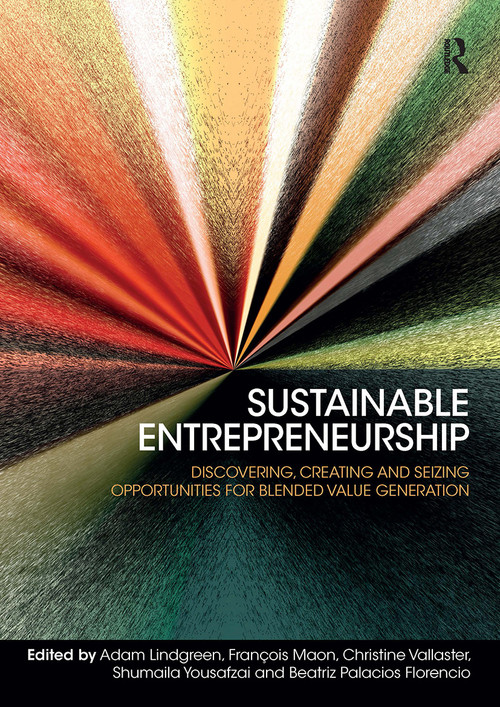 Sustainable Entrepreneurship (Discovering, Creating and Seizing Opportunities for Blended Value Generation) by Adam Lindgreen, Christine Vallaster, François Maon, Shumaila Yousafzai, Beatriz Palacios Florencio, 9781032837314