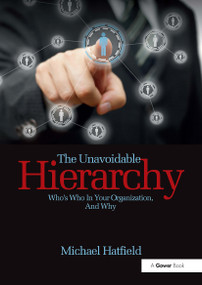 The Unavoidable Hierarchy (Who's who in your organization and why) by Michael Hatfield, 9781032837277