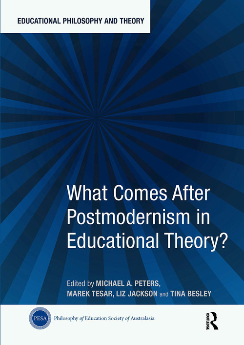 What Comes After Postmodernism in Educational Theory? by Michael A. Peters, Marek Tesar, Liz Jackson, Tina Besley, 9781032839219