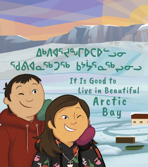 It Is Good to Live in Beautiful Arctic Bay by Lucy Qavavauq, Amiel Sandland, 9781774507933