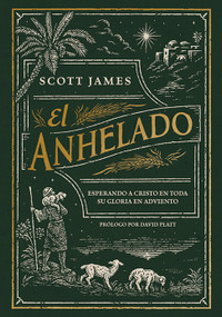 El Anhelado (Esperando a Cristo en toda Su gloria en Adviento) (Spanish Edition) by Scott James, David Platt, 9781430093725