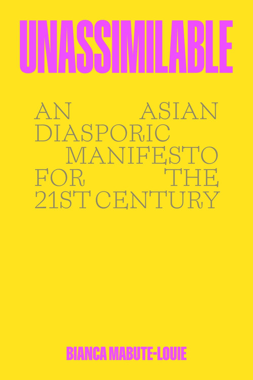 Unassimilable (An Asian Diasporic Manifesto for the Twenty-First Century) by Bianca Mabute-Louie, 9780063277625