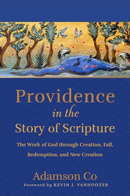 Providence in the Story of Scripture (The Work of God through Creation, Fall, Redemption, and New Creation) by Adamson Co, Kevin J. Vanhoozer, 9781540965455