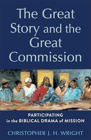 The Great Story and the Great Commission (Participating in the Biblical Drama of Mission) by Christopher J. H. Wright, H. Daniel Zacharias, 9781540968869