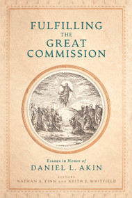 Fulfilling the Great Commission (Essays in Honor of Daniel L. Akin) by Nathan A. Finn, Keith S. Whitfield, 9781087785325