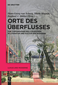 Orte des Überflusses (Zur Topographie des Luxuriösen in Literatur und Kultur der Moderne) (German Edition) by Hans-Georg von Arburg, Maria Magnin, Raphael J. Müller, 9783111537566