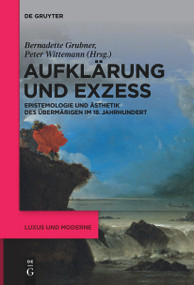 Aufklärung und Exzess (Epistemologie und Ästhetik des Übermäßigen im 18. Jahrhundert) (German Edition) by Bernadette Grubner, Peter Wittemann, 9783111537450