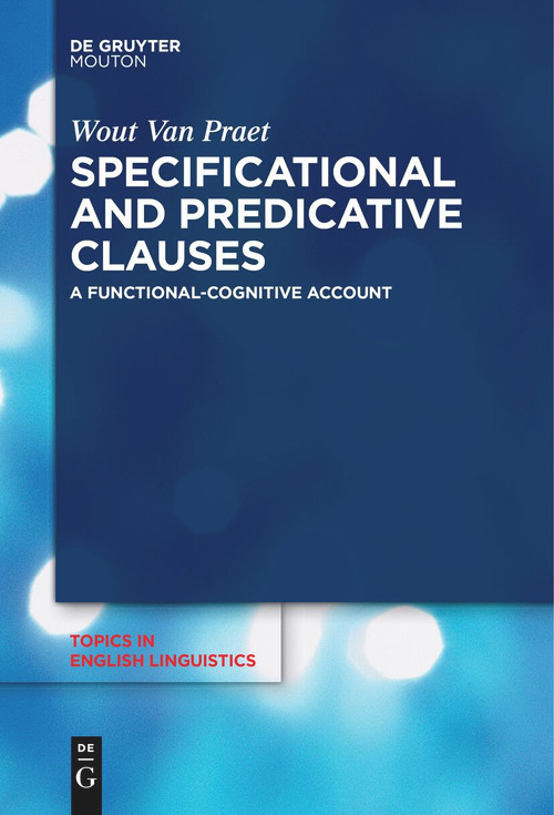 Specificational and Predicative Clauses (A Functional-Cognitive Account) by Wout Van Praet, 9783111534466