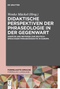 Didaktische Perspektiven der Phraseologie in der Gegenwart (Ansätze und Beiträge zur deutschsprachigen Phraseodidaktik in Europa) (German Edition) by Wenke Mückel, 9783111534534