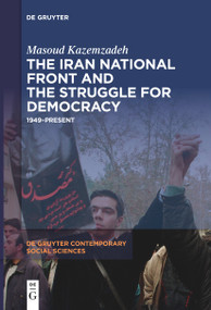 The Iran National Front and the Struggle for Democracy (1949-Present) by Masoud Kazemzadeh, 9783111540658
