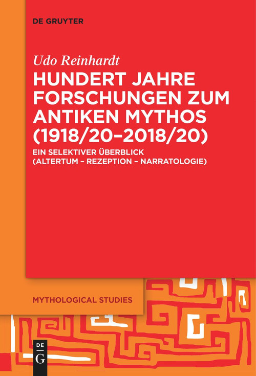 Hundert Jahre Forschungen zum antiken Mythos (1918/20-2018/20) (Ein selektiver Überblick (Altertum - Rezeption - Narratologie)) (German Edition) by Udo Reinhardt, 9783111536040