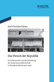 Das Fleisch der Republik (Ein Lebensmittel und die Entstehung der modernen Landwirtschaft in Westdeutschland 1950-1990) (German Edition) by Karl Christian Führer, 9783111536699