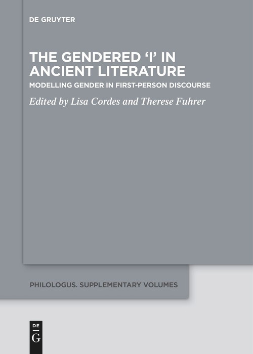 The Gendered ‘I' in Ancient Literature (Modelling Gender in First-Person Discourse) by Lisa Cordes, Therese Fuhrer, 9783111536743