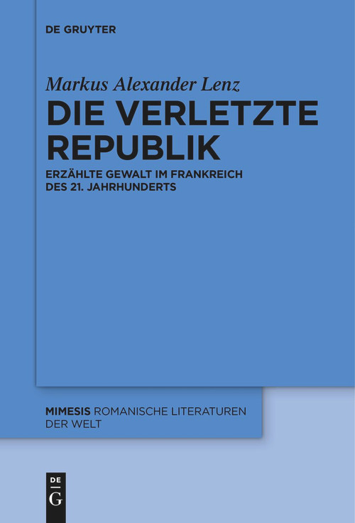 Die verletzte Republik (Erzählte Gewalt im Frankreich des 21. Jahrhunderts) (German Edition) by Markus Alexander Lenz, 9783111536767