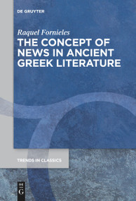 The Concept of News in Ancient Greek Literature by Raquel Fornieles, 9783111536828