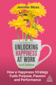 Unlocking Happiness at Work (How a Happiness Strategy Fuels Purpose, Passion and Performance) by Jennifer Moss, 9781398619463