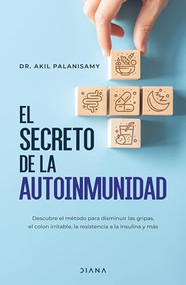 El secreto de la autoinmunidad / The TIGER Protocol: An Integrative, 5-Step Program to Treat and Heal Your Autoimmunity (Spanish Edition) by  Akil Palanisamy, 9786073911283