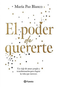El poder de quererte: Un viaje de amor propio y transformación para lograr la vida que mereces / The Power of Loving You (Spanish Edition) by María Paz Blanco, 9786073912341
