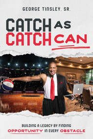 Catch as Catch Can (Building a Legacy by Finding Opportunity in Every Obstacle) by George Tinsley, 9781642258424