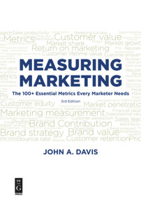 Measuring Marketing (The 100+ Essential Metrics Every Marketer Needs, Third Edition) by John Davis, 9781501515767