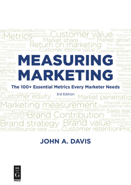 Measuring Marketing (The 100+ Essential Metrics Every Marketer Needs, Third Edition) by John Davis, 9781501515767