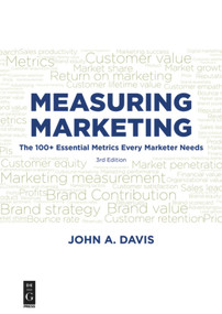 Measuring Marketing (The 100+ Essential Metrics Every Marketer Needs, Third Edition) by John Davis, 9781501515767