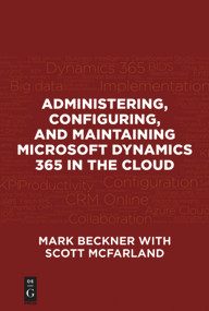 Administering, Configuring, and Maintaining Microsoft Dynamics 365 in the Cloud by Mark Beckner, Scott McFarland, 9781547416110