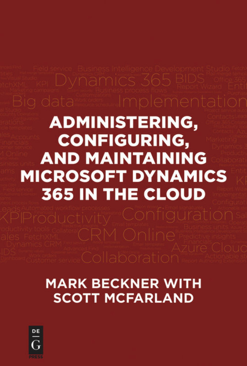 Administering, Configuring, and Maintaining Microsoft Dynamics 365 in the Cloud by Mark Beckner, Scott McFarland, 9781547416110