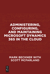 Administering, Configuring, and Maintaining Microsoft Dynamics 365 in the Cloud by Mark Beckner, Scott McFarland, 9781547416110