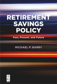 Retirement Savings Policy (Past, Present, and Future) by Michael P. Barry, 9781547416455