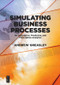 Simulating Business Processes for Descriptive, Predictive, and Prescriptive Analytics by Andrew Greasley, 9781547416745