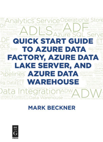 Quick Start Guide to Azure Data Factory, Azure Data Lake Server, and Azure Data Warehouse by Mark Beckner, 9781547417353