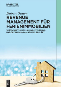 Revenue Management für Ferienimmobilien (Wirtschaftliche Planung, Steuerung und Optimierung am Beispiel erklärt) (German Edition) by Barbara Sensen, 9783111416519