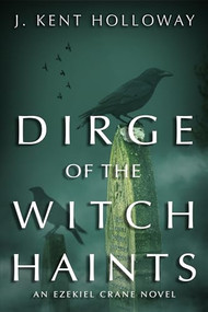 Dirge of the Witch Haints (An Ezekiel Crane Novel) - 9798887980157 by J. Kent Holloway