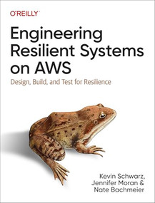 Engineering Resilient Systems on AWS (Design, Build, and Test for Resilience) by Kevin Schwarz, Jennifer Moran, Nate Bachmeier, 9781098162429