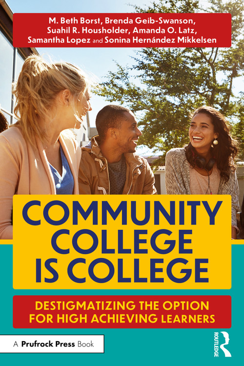Community College is College (Destigmatizing the Option for High Achieving Learners) by M. Beth Borst, Amanda O. Latz, Samantha Lopez, Sonina Hernández Mikkelsen, Suahil R. Housholder, Brenda Geib-Swanson, 9781032375847