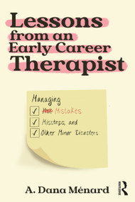 Lessons from An Early Career Therapist (Managing Mistakes, Missteps, and Other Minor Disasters) by A. Dana Ménard, 9781032409290