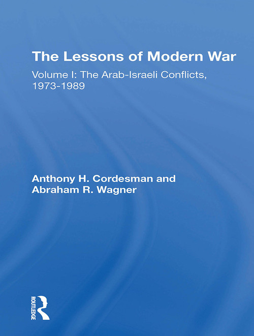 The Lessons Of Modern War (Volume I: The Arabisraeli Conflicts, 19731989) by Anthony H Cordesman, Abraham Wagner, 9780367308971
