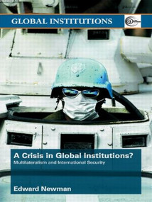 A Crisis of Global Institutions? (Multilateralism and International Security) by Edward Newman, 9780415411653