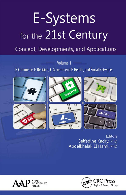 E-Systems for the 21st Century (Concept, Developments, and Applications, Volume 1: E-Commerce, E-Decision, E-Government, E-Health, and Social Networks) by Seifedine Kadry, Abdelkhalak El Hami, 9781774635254