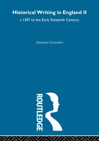 Historical Writing In England c.1307 to the Early Sixteenth Century by Antonia Gransden, 9780415604475