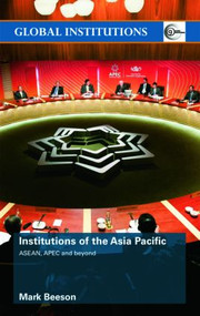 Institutions of the Asia-Pacific (ASEAN, APEC and beyond) by Mark Beeson, 9780415465045