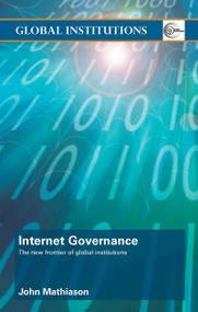 Internet Governance (The New Frontier of Global Institutions) by John Mathiason, 9780415774031