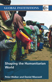 Shaping the Humanitarian World by Peter Walker, Daniel Maxwell, 9780415773713