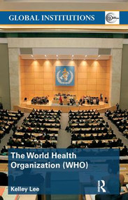 The World Health Organization (WHO) by Kelley Lee, 9780415370134