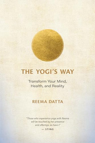 The Yogi's Way (Transform Your Mind, Health, and Reality) by Reema Datta, 9781608689408