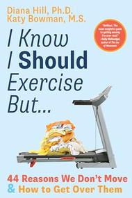I Know I Should Exercise, But... (44 Reasons We Don't Move and How to Get Over Them) by Diana Hill, Katy Bowman, 9781943370313