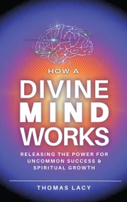 How a Divine Mind Works (Releasing The Power for Uncommon Success & Spiritual Growth) by Thomas Lacy, 9781956370478